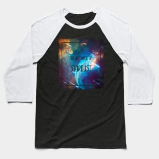 We are made of stardust Baseball T-Shirt